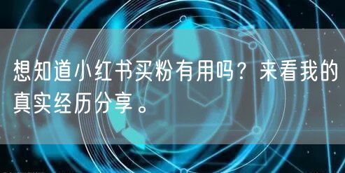想知道小红书买粉有用吗？来看我的真实经历分享。