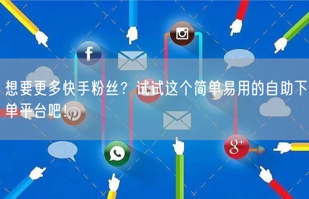 想要更多快手粉丝?试试这个简单易用的自助下单平台吧!