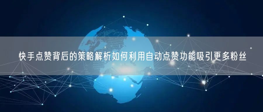 快手点赞背后的策略解析如何利用自动点赞功能吸引更多粉丝