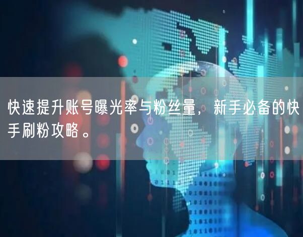快速提升账号曝光率与粉丝量，新手必备的快手刷粉攻略。