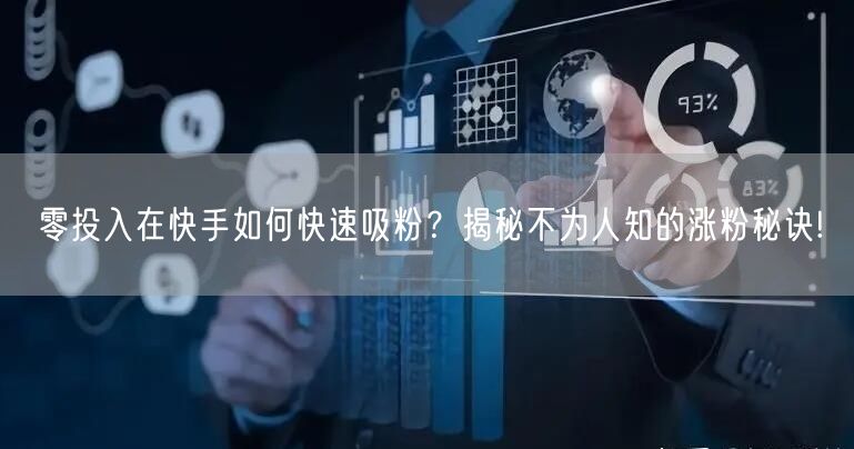 零投入在快手如何快速吸粉？揭秘不为人知的涨粉秘诀!